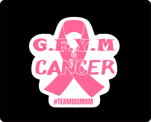 GFYM TO CANCER #Team BIG MOM