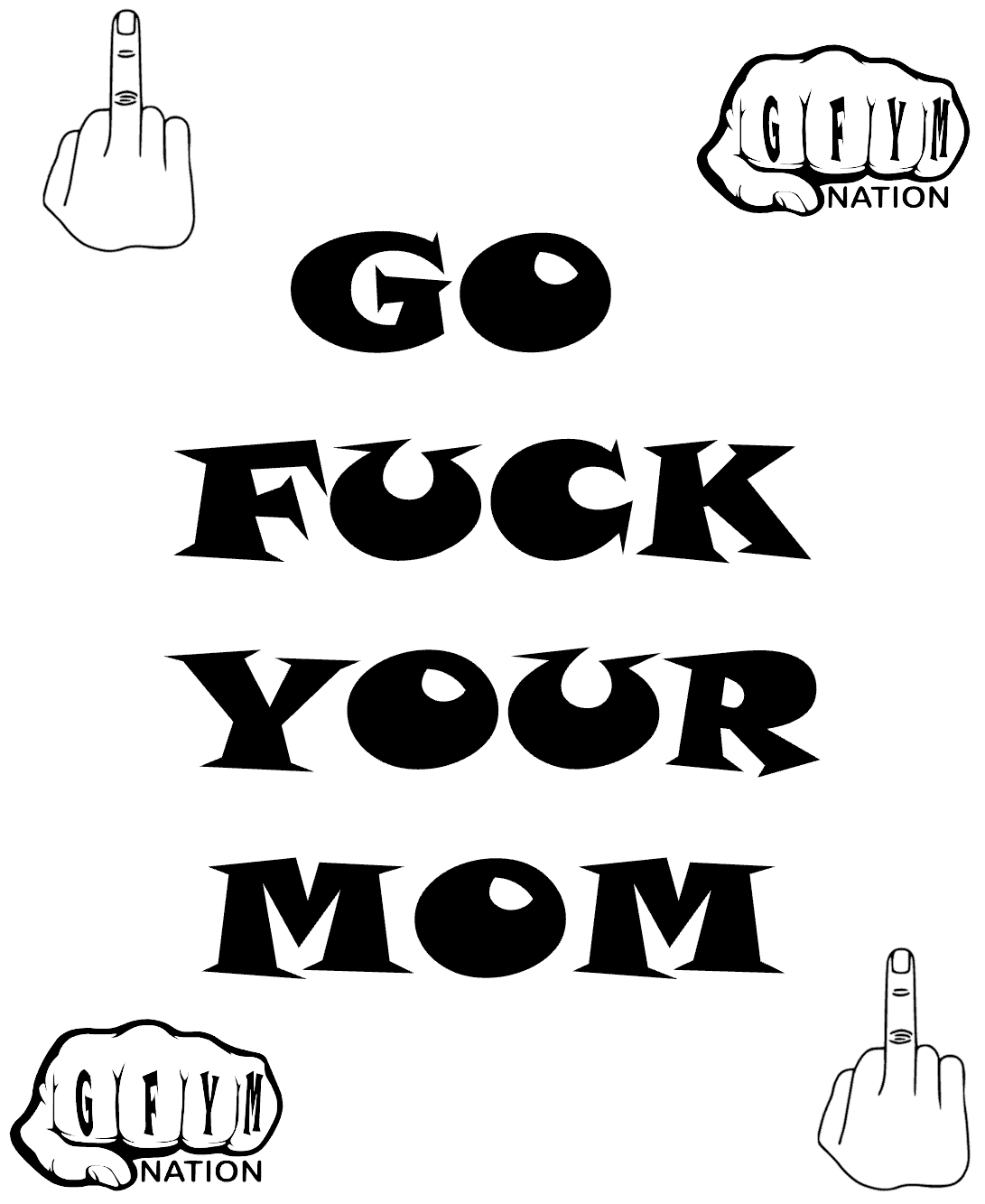 GO FUCK YOUR MOM