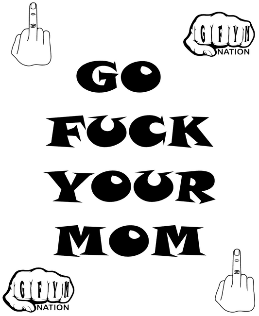 GO FUCK YOUR MOM